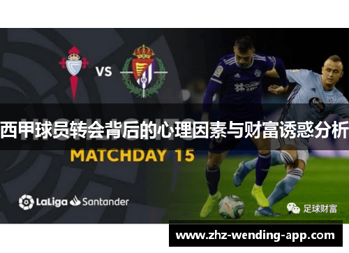 西甲球员转会背后的心理因素与财富诱惑分析 西甲球员转会背后的心理因素与财富诱惑分析