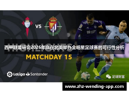 西甲联盟研究2026年底在北美举办全明星足球赛的可行性分析 西甲联盟研究2026年底在北美举办全明星足球赛的可行性分析